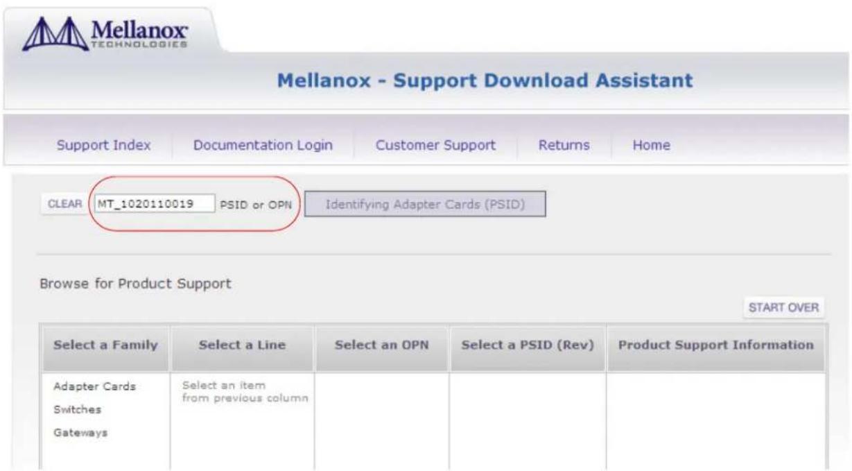 Mellanox - Support Download Assistant Support Index Documentation Login Customer Support Returns Home CLEAR MT_1020110019 PSID or OPN Identifying Adapter Cards (PSID) Browse for Product Support START OVER Select a Family Select a Line Select an OPN Select a PSID (Rev) Product Support Information Adapter Cards Switches Gateways Select an item from previous column