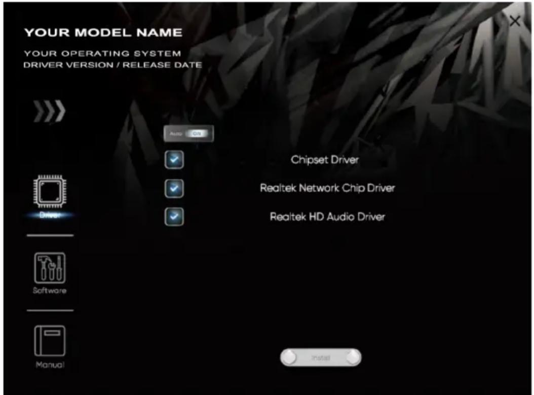 YOUR MODEL NAME YOUR OPERATING SYSTEM DRIVER VERSION / RELEASE DATE Auto On Chipset Driver Realtek Network Chip Driver Realtek HD Audio Driver Driver Software Manual Install
