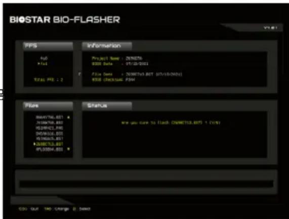 BIOSTAR BIO-FLASHER FPS 4p0 F14 Total PS: 2 Information Project Name : ZENET0 0300 Data : 07/10/2001 File Date : ZENET03.BST (07/10/2001) RSB Checkout PSH Flare BWAY76, BSI JN5WTR8, BSI MSPHC1, PBO SOPR10L, BSI VSHGCKL, BSI ZMETH3, BSI APLODH, BSI Status Are you care to flash. CHNETH3.BFS 1 (V/S) CO: OUT TIME Change Select