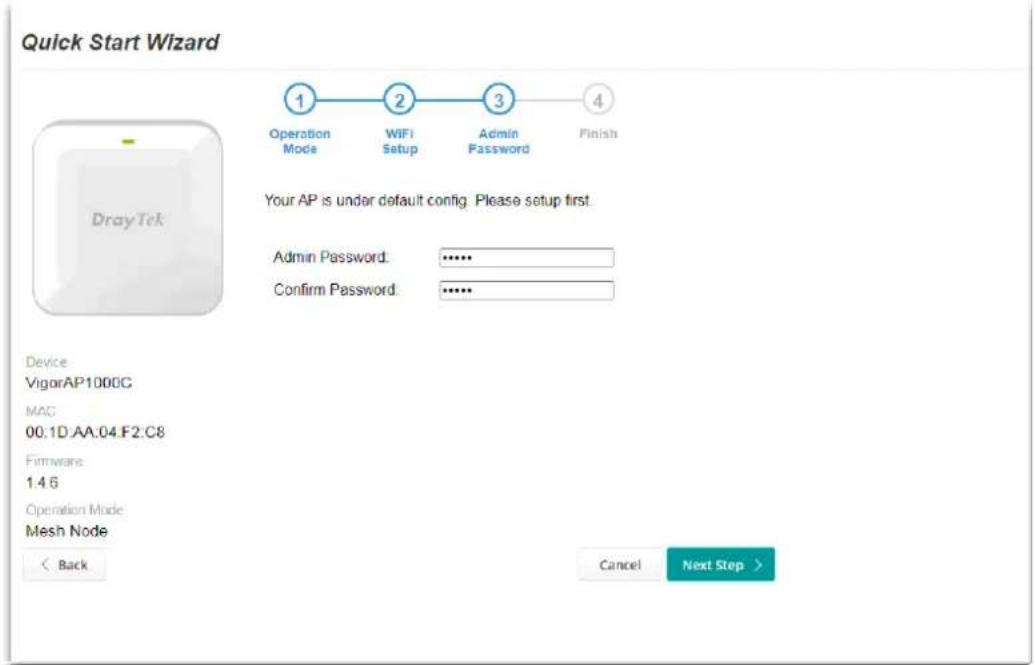 Quick Start Wizard Operation Mode WiFi Setup Admin Password Finish Your AP is under default config. Please setup first. Admin Password: ****** Confirm Password: ****** Device VigorAP1000C MAC 00.1D.AA.04.F2.C8 Firmware 1.4 6 Operation Mode Mesh Node < Back Cancel Next Step >
