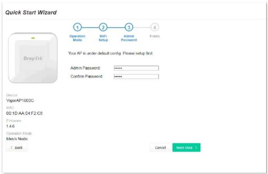 Quick Start Wizard 1 Operation Mode 2 WiFi Setup 3 Admin Password 4 Finish Your AP is under default config. Please setup first. Admin Password: ****** Confirm Password: ****** Device VigorAP1000C MAC 00:1D:AA:04:F2:C8 Firmware 1.4.6 Operation Mode Mesh Node < Back Cancel Next Step >
