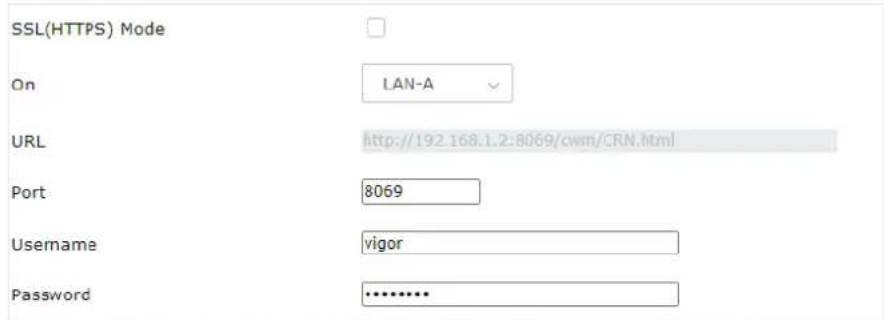 SSL(HTTPS) Mode On LAN-A URL http://192.168.1.2:8069/own/CRN.html Port 8069 Username vigor Password ********