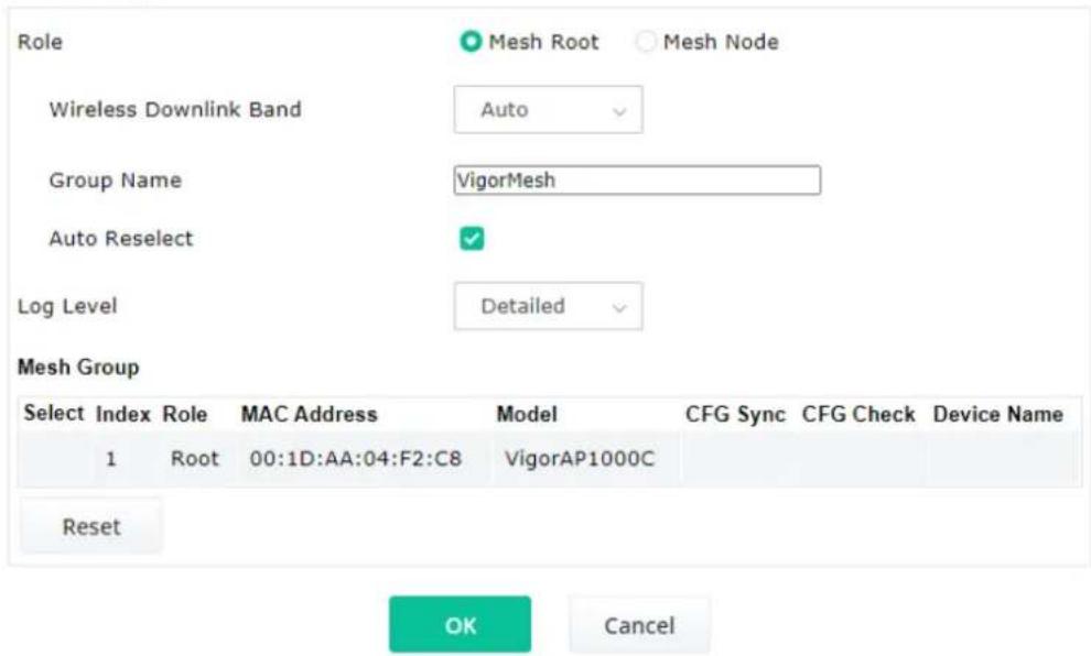 Role Mesh Root Mesh Node Wireless Downlink Band Auto Group Name VigorMesh Auto Reselect Log Level Detailed Mesh Group Select Index Role MAC Address Model CFG Sync CFG Check Device Name 1 Root 00:1D:AA:04:F2:C8 VigorAP1000C Reset OK Cancel