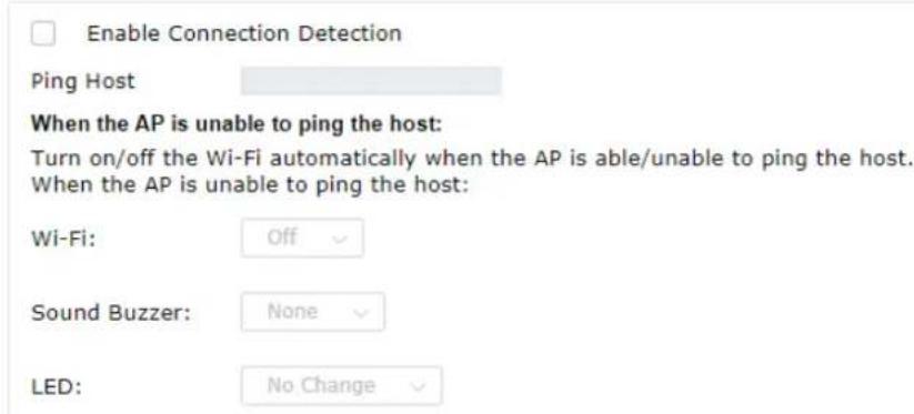 Enable Connection Detection Ping Host When the AP is unable to ping the host: Turn on/off the Wi-Fi automatically when the AP is able/unable to ping the host. When the AP is unable to ping the host: Wi-Fi: Off Sound Buzzer: None LED: No Change