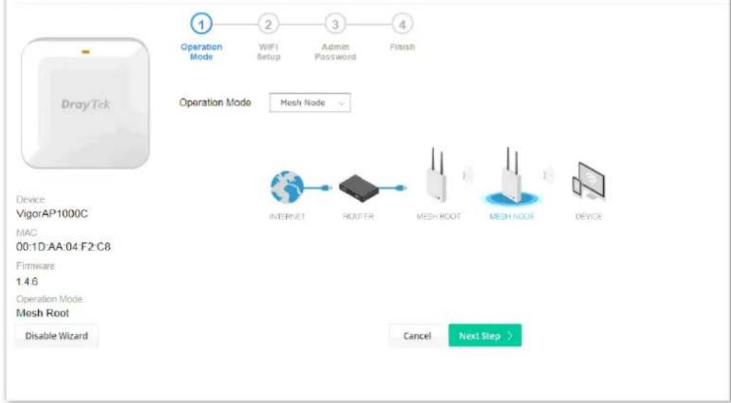 1 Operation Mode 2 WiFi Setup 3 Admin Password 4 Finish DrayTek Operation Mode Mesh Node Device VigorAP1000C MAC 00:1D:AA:04:F2:C8 Firmware 1.4.6 Operation Mode Mesh Root Disable Wizard INTERNET ROUTER MESH ROOT MESH NODE DEVICE Cancel Next Step >