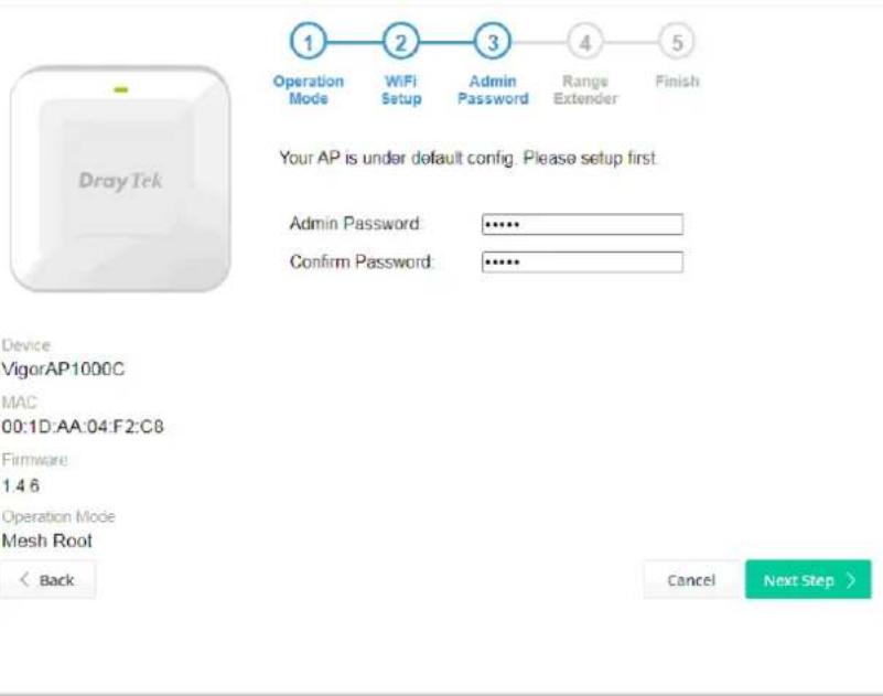 1 Operation Mode 2 WiFi Setup 3 Admin Password 4 Range Extender 5 Finish Your AP is under default config. Please setup first. Admin Password: ****** Confirm Password: ****** Device VigorAP1000C MAC 00:1D:AA:04:F2:C8 Firmware 1.4 6 Operation Mode Mesh Root < Back Cancel Next Step >