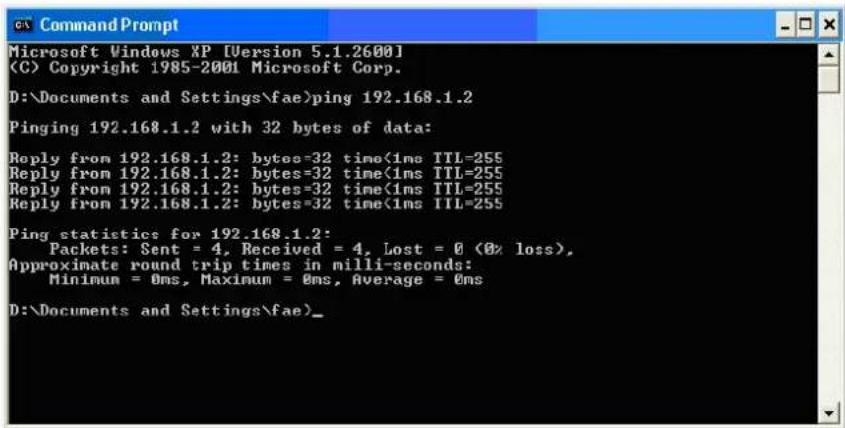 Microsoft Windows XP [Version 5.1.2600] (C) Copyright 1985-2001 Microsoft Corp. D:\Documents and Settings\fae>ping 192.168.1.2 Pinging 192.168.1.2 with 32 bytes of data: Reply from 192.168.1.2: bytes=32 time<1ms TTL-255 Reply from 192.168.1.2: bytes=32 time<1ms TTL-255 Reply from 192.168.1.2: bytes=32 time<1ms TTL-255 Reply from 192.168.1.2: bytes=32 time<1ms TTL-255 Ping statistics for 192.168.1.2: Packets: Sent = 4, Received = 4, Lost = 0 (0% loss), Approximate round trip times in milli-seconds: Minimum = 0ms, Maximum = 0ms, Average = 0ms D:\Documents and Settings\fae)_