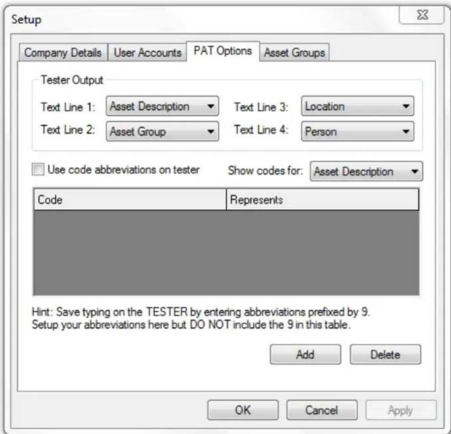 Setup Company Details User Accounts PAT Options Asset Groups Tester Output Text Line 1: Asset Description Text Line 3: Location Text Line 2: Asset Group Text Line 4: Person Use code abbreviations on tester Show codes for: Asset Description Code Represents Hint: Save typing on the TESTER by entering abbreviations prefixed by 9. Setup your abbreviations here but DO NOT include the 9 in this table. Add Delete OK Cancel Apply