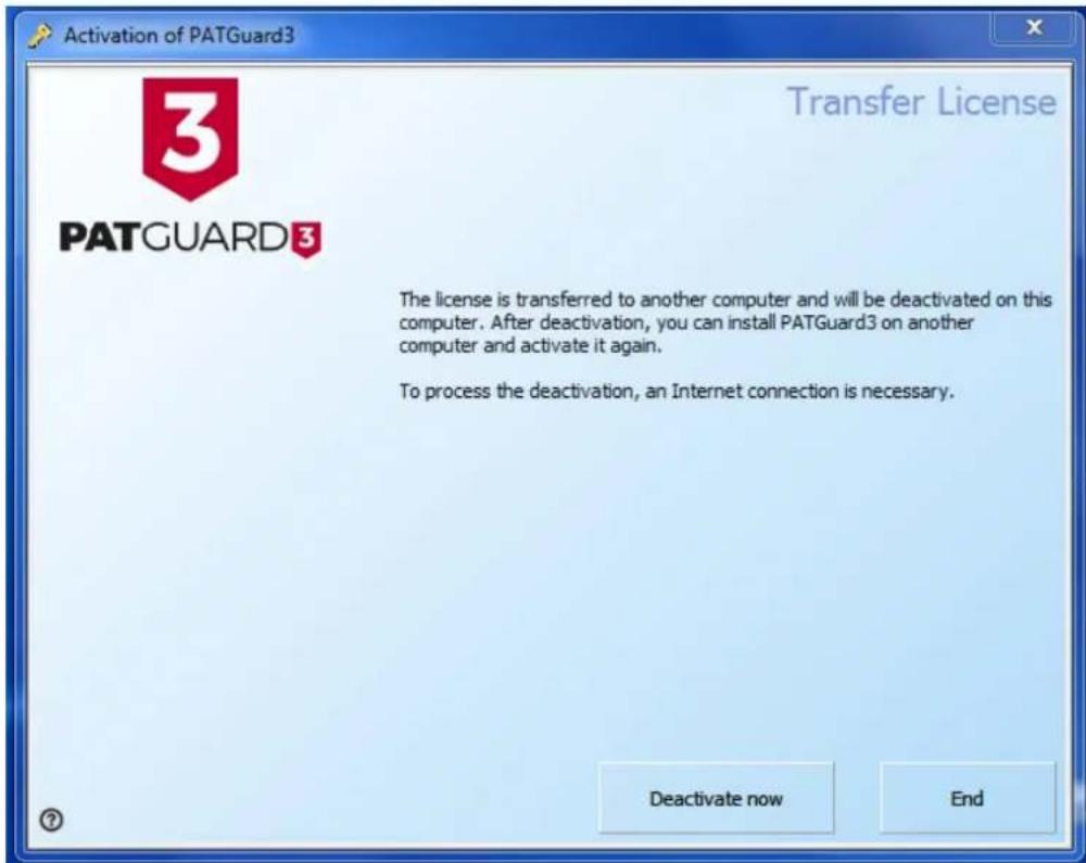 Activation of PATGuard3 Transfer License PATGUARD3 The license is transferred to another computer and will be deactivated on this computer. After deactivation, you can install PATGuard3 on another computer and activate it again. To process the deactivation, an Internet connection is necessary. Deactivate now End