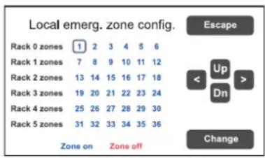 Local emerg. zone config. Rack 0 zones 1 2 3 4 5 6 Rack 1 zones 7 8 9 10 11 12 Rack 2 zones 13 14 15 16 17 18 Rack 3 zones 19 20 21 22 23 24 Rack 4 zones 25 26 27 28 29 30 Rack 5 zones 31 32 33 34 35 36 Zone on Zone off Escape < Up > Dn > Change