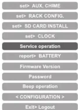 set> AUX, CHIME set> RACK CONFIG. set> SD CARD INSTALL set> CLOCK Service operation report> BATTERY Firmware Version Password Beep operation < CONFIGURATION > Exit> Logout