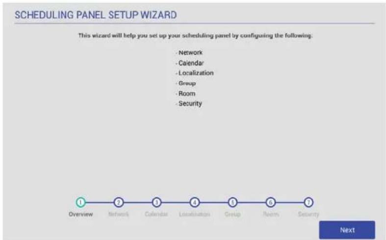 SCHEDULING PANEL SETUP WIZARD This wizard will help you set up your scheduling panel by configuring the following: - Network - Calendar - Localization - Group - Room - Security Overview Network Calendar Localisation Group Room Security Next