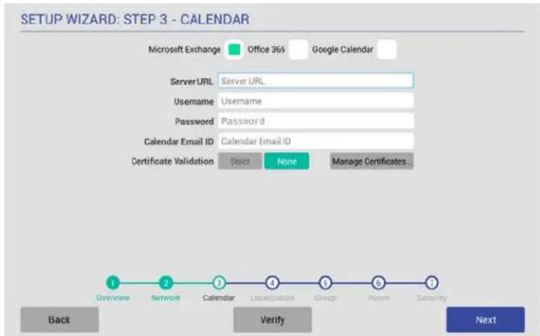 SETUP WIZARD: STEP 3 - CALENDAR Microsoft Exchange Office 36s Google Calendar ServerURL Server URL Username Username Password Password Calendar Email ID Calendar Email ID Certificate Validation Strict None Manage Certificates... 1 DyeView Network Calendar Localization Group Room Security Back Verify…