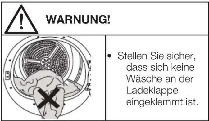 WARNUNG! Stellen Sie sicher, dass sich keine Wäsche an der Ladeklappe eingeklemmt ist.