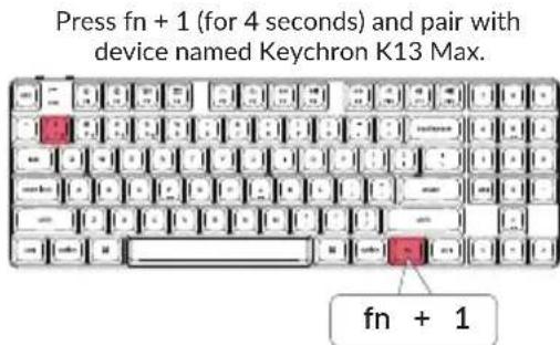 Press fn + 1 (for 4 seconds) and pair with device named Keychron K13 Max. fn + 1