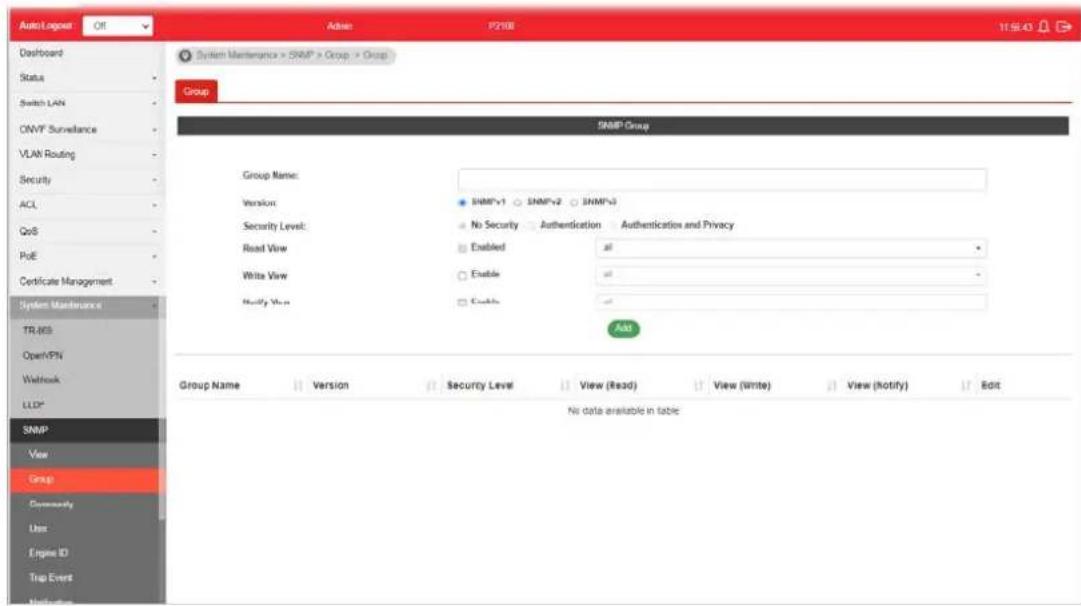 AutoLogger Off Dashboard Status Switch LAN ONVP Surveillance VLAN Routing Security ACL QoS PoE Certificate Management System Maintenance TR/MS Open/PN Webhook LLDP SNMP View Group Community User Engine ID Trip Event Verification System Maintenance > SNMP > Group > Group Group SNMP Group Group Name: Version: Security Level: Read View: Write View: Modify View: SNMP v1 SNMP v2 SNMP v3 No Security Authentication Authentication and Privacy Enabled Enable Enable Add Group Name Version Security Level View (Read) View (Write) View (Notify) Edit No data available in table