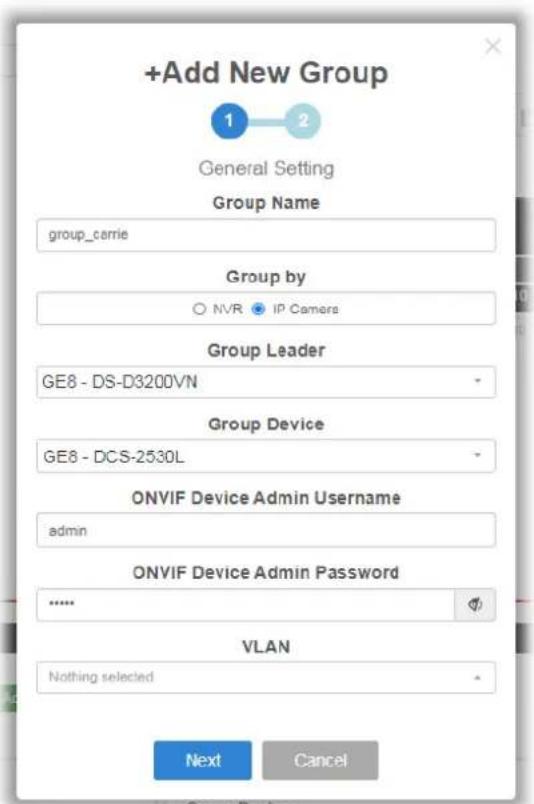 +Add New Group 1 2 General Setting Group Name group_carrie Group by NVR IP Cameras Group Leader GE8 - DS-D3200VN Group Device GE8 - DCS-2530L ONVIF Device Admin Username admin ONVIF Device Admin Password ...... VLAN Nothing selected Next Cancel