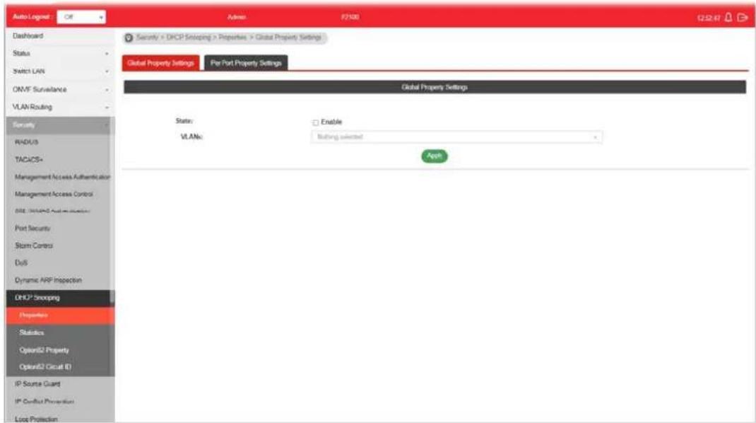 Auto Logout Off Admin F2100 12:32:47 Dashboard Status Switch LAN ONVF Surveillance VLAN Routing Security RADIUS TACACS Management Access Authentication Management Access Control ORI 10000000000000000000000000000000000000000000000000000000000000000000 DHCIP Snapping Properties Statistics OpenG2 Property OpenG2 Circuit ID IP Source Guard IP Conflict Prevention Loop Protection Security > DHCP Snapping > Properties > Global Property Settings Global Property Settings Per Port Property Settings Global Property Settings State: Enable VLANs: Bathing selected Apply