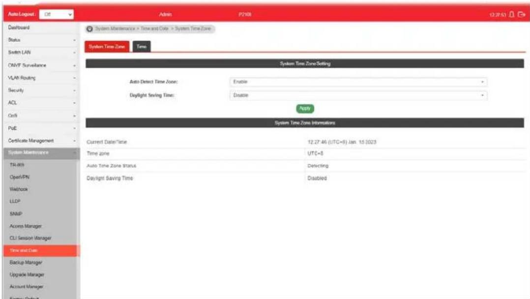 Auto Lognet Off Admin P2108 12:27:51 Dashboard Status Switch LAN ONVF Surveillance VLAN Routing Security ACL CoS PGE Certificate Management System Maintenance TR-869 OpenVPN Webtook LLDP SNAP Access Manager CLI Session Manager Time and Date Backup Manager Upgrade Manager Account Manager System Time Zone Time Zone System Time Zone Setting Auto Detect Time Zone: Enable Daylight Saving Time: Disease Apply System Time Zone Informations Current Date/Time 12:27:46 (UTC+8) Jan. 15 2023 Time zone UTC+8 Auto Time Zone Status Detecting Daylight Saving Time Disabled