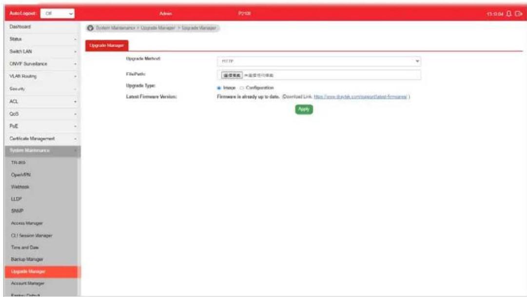 Auto Logout Off Admin P2108 13:00:04 Dashboard Status Switch LAN ONVP Surveillance VLAN Routing Security ACL QoS PuE Certificate Management System Maintenance TR-809 OpenVPN Weblink LLDP SNMP Access Manager CLI Session Manager Time and Date Backup Manager Upgrade Manager Account Manager Frontier Default System Maintenance > Upgrade Manager > Upgrade Manager Upgrade Manager Upgrade Method: HTTP FilePath: 通信模式 =连接任何连接 Upgrade Type: Image ○ Configuration Latest Firmware Version: Firmware is already up to date. (Download Link: https://www.durchs.compuersdLatest-firmware) Apply