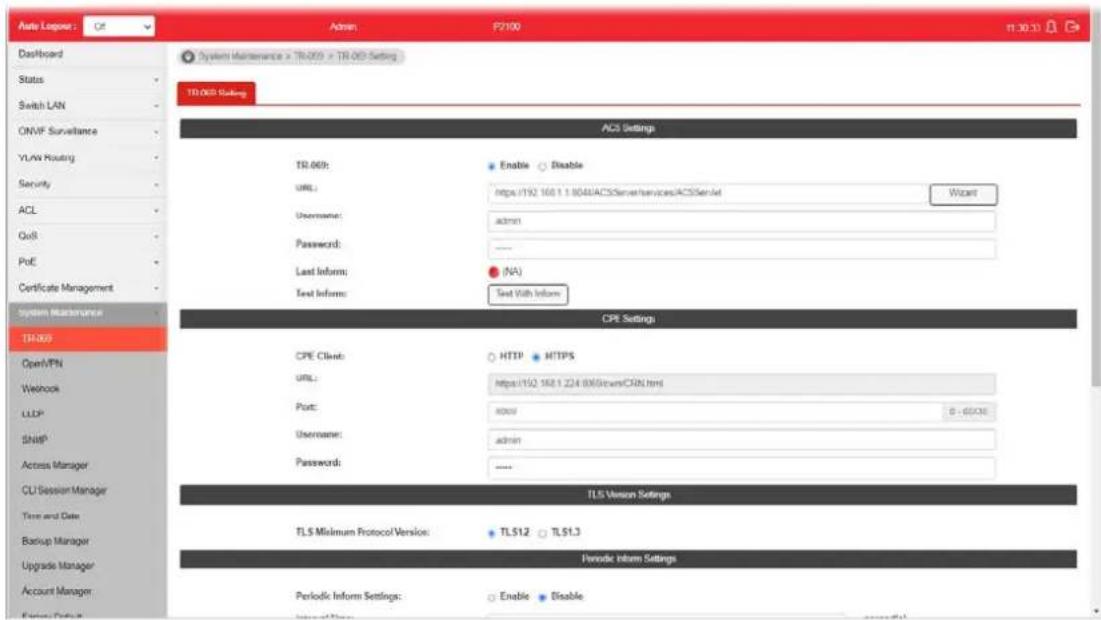 Auto Logos: Ctrl Dashboard Status Switch LAN ONVF Surveillance YLAN Routing Security ACL QoR PoE Certificate Management System Maintenance TSL-003 Open/PN Network LLCP Sharp Access Manager CU Session Manager Time and Date Backup Manager Upgrade Manager Account Manager System Maintenance TSL-003 Settings System Maintenance > TSL-003 > TSL-003 Settings TSL-003 Settings ACS Settings TSL-003: Enable Enable URL: https://152.168.1.804/ACSServerServices/ACSServer Username: admin Password: ---- Last Inform: (NA) Test Inform: Test With Inform CPE Settings CPE Client: HTTP HTTPS URL: https://152.168.1.224/003Server/CRL.html Port: 8000 0 - 60000 Username: admin Password: ---- TLS Version Settings TLS Minimum Protocol Version: TLS12 TL513 Periodic Inform Settings: Periodic Inform Settings: Enable Enable