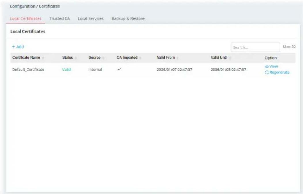 Configuration / Certificates Local Certificates Trusted CA Local Services Backup & Restore Local Certificates + Add Search... Max 20 Certificate Name Status Source CA Imported Valid From Valid Until Option Default_Certificate Valid Internal ✓ 2026/01/07 02:47:37 2036/01/05 02:47:37 View Regenerate