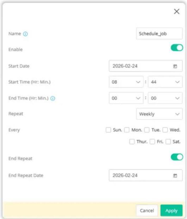 Name Schedule_job Enable Start Date 2026-02-24 Start Time (Hr: Min.) 08 : 44 End Time (Hr: Min.) 00 : 00 Repeat Weekly Every Sun. Mon. Tue. Wed. Thur. Fri. Sat. End Repeat End Repeat Date 2026-02-24 Cancel Apply