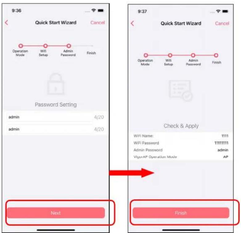 9:36 Quick Start Wizard Cancel Operation Mode Wifi Setup Admin Password Finish Password Setting admin 4/20 admin 4/20 Next 9:37 Quick Start Wizard Cancel Operation Mode Wifi Setup Admin Password Finish Check & Apply WiFi Name: 1111 WiFi Password 11111111 Admin Password admin Vigur AP Operation Mode AP Finish