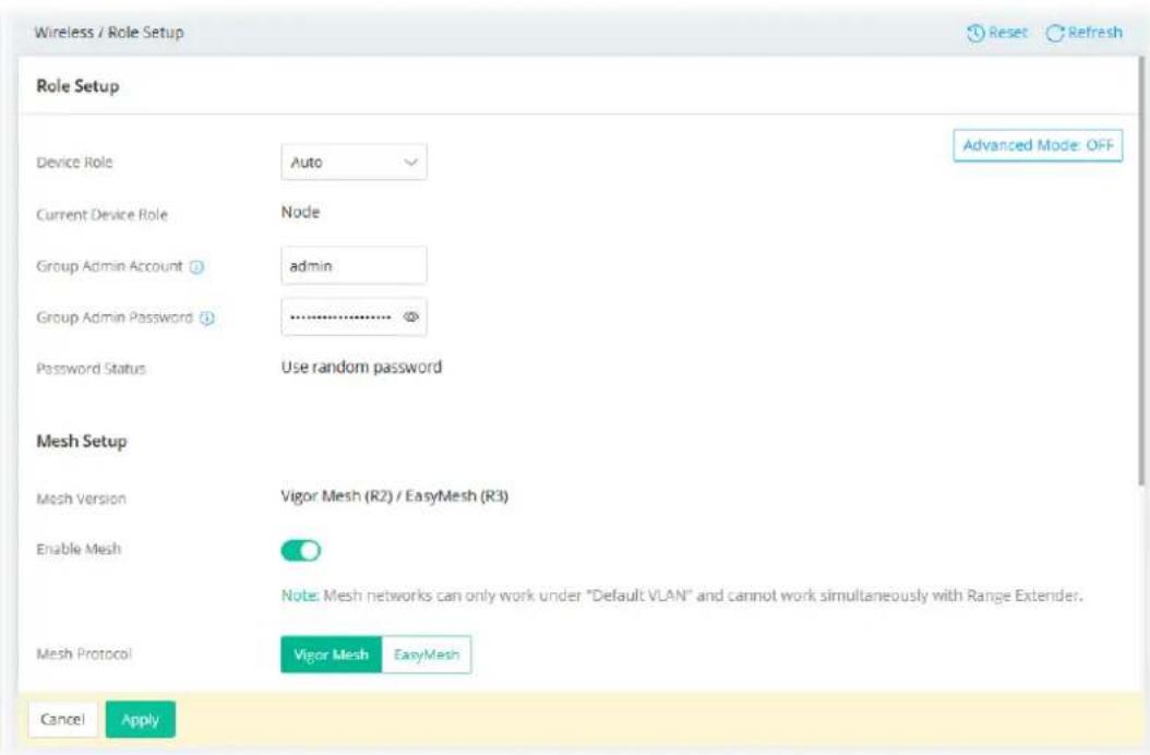 Wireless / Role Setup Reset Refresh Role Setup Device Role Auto Advanced Mode: OFF Current Device Role Node Group Admin Account admin Group Admin Password ............> Password Status Use random password Mesh Setup Mesh Version Vigor Mesh (R2) / EasyMesh (R3) Enable Mesh Note: Mesh networks can only work under "Default VLAN" and cannot work simultaneously with Range Extender. Mesh Protocol Vigor Mesh EasyMesh Cancel Apply