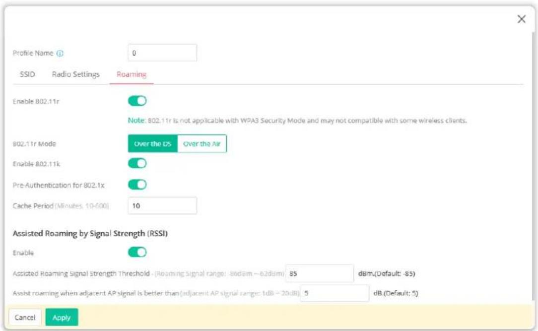 Profile Name (1) 0 SSID Radio Settings Roaming Enable 802.11r Note: 802.11r is not applicable with WPA3 Security Mode and may not compatible with some wireless clients. 802.11r Mode Over the DS Over the Air Enable 802.11k Pre-Authentication for 802.1x Cache Period (Minutes: 10-600) 10 Assisted Roaming by Signal Strength (RSSI) Enable Assisted Roaming Signal Strength Threshold - (Roaming signal range: -80dBm - 62dBm) 85 dBm.(Default: -85) Assist roaming when adjacent AP signal is better than (adjacent AP signal range: 1dB - 20dB) 5 dB.(Default: 5) Cancel Apply