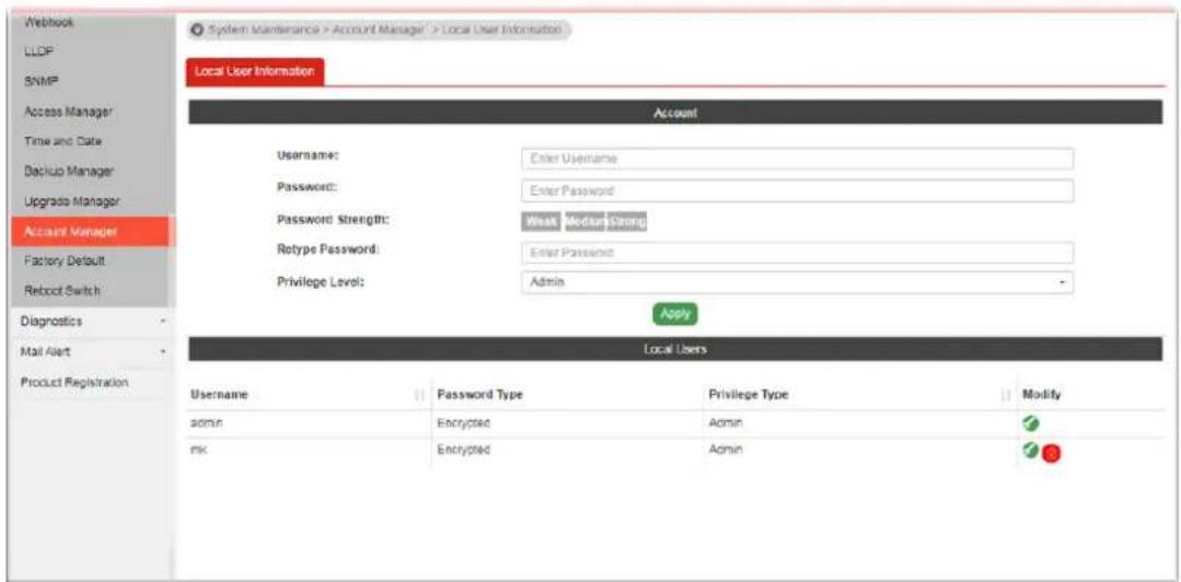 Webhook LLCP SNMP Access Manager Time and Date Backup Manager Upgrade Manager Account Manager Factory Default Reboot Switch Diagnostics Mail Alert Product Registration System Maintenance > Account Manager > Local User Information Local User Information Account Username: Enter Username Password: Enter Password Password Strength: Weak ModarStrong Retype Password: Enter Password Privilege Level: Admin Apply Local Users Username Password Type Privilege Type Modify admin Encrypted Admin mk Encrypted Admin