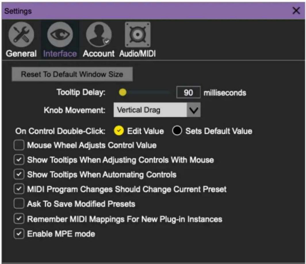 Settings General Interface Account Audio/MIDI Reset To Default Window Size Tooltip Delay: 90 milliseconds Knob Movement: Vertical Drag On Control Double-Click: Edit Value Sets Default Value Mouse Wheel Adjusts Control Value Show Tooltips When Adjusting Controls With Mouse Show Tooltips When Automating Controls MIDI Program Changes Should Change Current Preset Ask To Save Modified Presets Remember MIDI Mappings For New Plug-in Instances Enable MPE mode