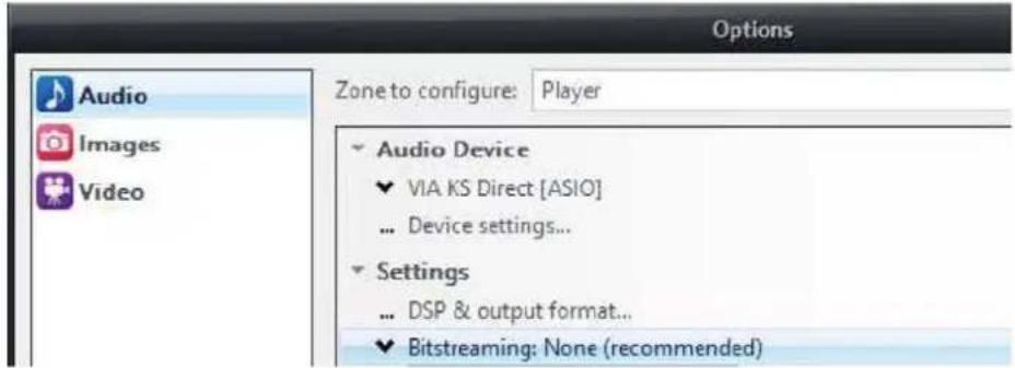 Options Audio Images Video Zone to configure: Player Audio Device ✓ VIA KS Direct [ASIO] ... Device settings... Settings ... DSP & output format... ✓ Bitstreaming: None (recommended)