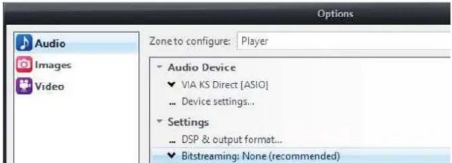 Options Audio Images Video Zone to configure: Player Audio Device ✓ VIA KS Direct [ASIO] ... Device settings... Settings ... DSP & output format... ✓ Bitstreaming: None (recommended)