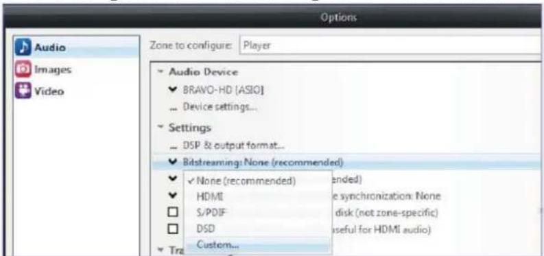 Options Audio Images Video Zone to configure: Player Audio Device BRAVO-HD [ASIO] Device settings... Settings DSP & output format... Bitstreaming: None (recommended) None (recommended) ended HDMI S/PDIF DSD Custom... Tre e synchronization: None disk (not zone-specific) useful for HDMI audio