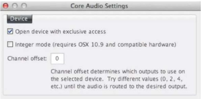 Core Audio Settings Device ✓ Open device with exclusive access ☐ Integer mode (requires OSX 10.9 and compatible hardware) Channel offset: 0 Channel offset determines which outputs to use on the selected device. Try different values (0, 2, 4, etc.) until the audio is routed to the desired output.