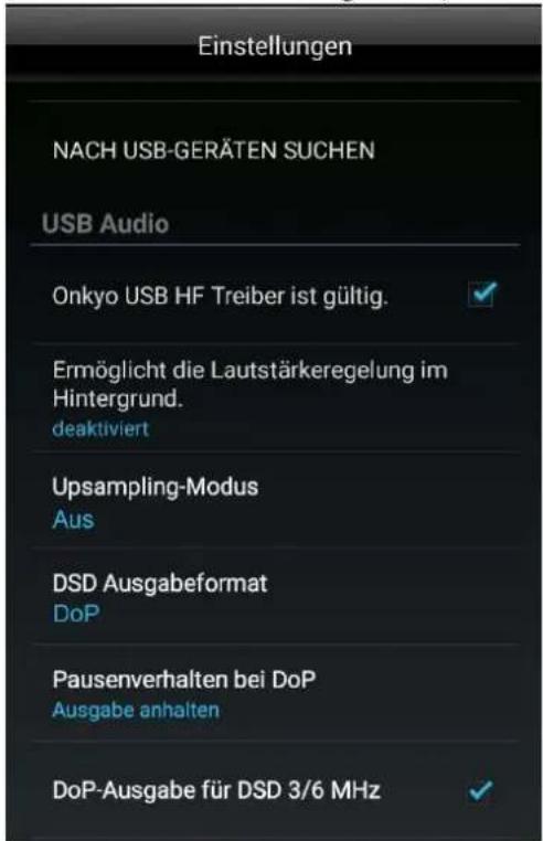 Einstellungen NACH USB-GERÄTEN SUCHEN USB Audio Onkyo USB HF Treiber ist gültig. Ermöglicht die Lautstärkeregelung im Hintergrund. deaktiviert Upsampling-Modus Aus DSD Ausgabeformat DoP Pausenverhalten bei DoP Ausgabe anhalten DoP-Ausgabe für DSD 3/6 MHz