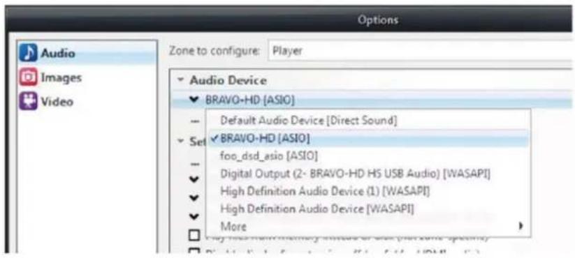Options Audio Images Video Zone to configure: Player Audio Device BRAVO-HD [ASIO] Default Audio Device [Direct Sound] Set BRAVO-HD [ASIO] foo_dsd_asio [ASIO] Digital Output (2- BRAVO-HD HS USB Audio) [WASAPI] High Definition Audio Device (1) [WASAPI] High Definition Audio Device [WASAPI] More