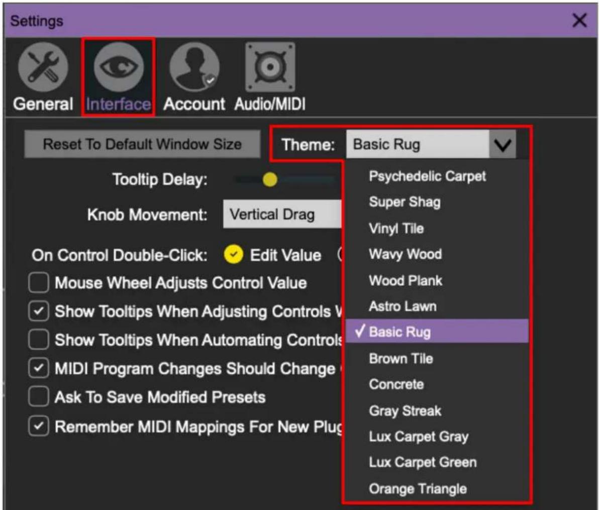 Settings General Interface Account Audio/MIDI Reset To Default Window Size Theme: Basic Rug Tooltip Delay: Knob Movement: Vertical Drag On Control Double-Click: Edit Value (( Mouse Wheel Adjusts Control Value Show Tooltips When Adjusting Controls V Show Tooltips When Automating Controls MIDI Program Changes Should Change Ask To Save Modified Presets Remember MIDI Mappings For New Plug Psychedelic Carpet Super Shag Vinyl Tile Wavy Wood Wood Plank Astro Lawn ✓ Basic Rug Brown Tile Concrete Gray Streak Lux Carpet Gray Lux Carpet Green Orange Triangle