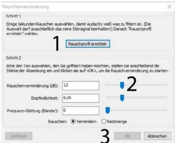 Rauschenverminderung Schritt 1 Einige Sekunden Rauschen auswählen, damit Audacity weiß was to filtern ist. (Die Auswahl darf ausschließlich das reine Störsignal beinhalten!) Danach "Rauschprofil ermitteln" wählen. 1 Rauschprofil ermitteln Schritt 2 Bitte den Ton auswählen, den Sie gefiltert haben möchten, stellen Sie anschließend die Stärke der Absenkung ein und Klicken sie auf »OK«, um die Rauschverminderung zu starten. Rauschenverminderung (dB): 12 Empfindlichkeit: 6,00 Frequenz-Glättung (Bänder): 0 Rauschen: ● Vermindern ○ Restmenge Vorhören 3 OK Abbrechen