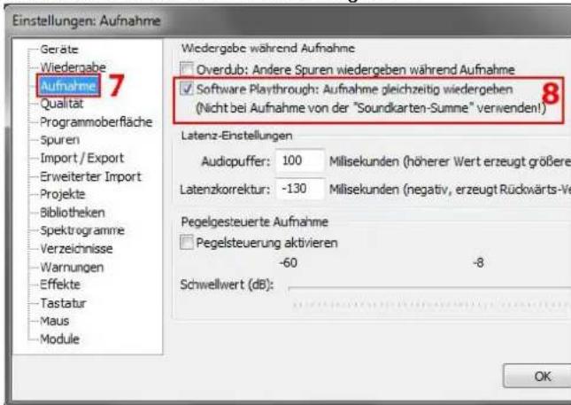 Einstellungen: Aufnahme Geräte Wiedergabe Aufnahme 7 Qualitat Programmoberfläche Spuren Import / Export Erweiterter Import Projekte Bibliotheken Spektrogramme Verzeichnisse Warnungen Effekte Tastatur Maus Module Wiedergabe während Aufnahme Overdub: Andere Spuren wiedergeben während Aufnahme Software Playthrough: Aufnahme gleichzeitig wiedergeben (Nicht bei Aufnahme von der "Soundkarten-Summe" verwenden!) Latenz-Einstellungen Audiopuffer: 100 Millisekunden (höherer Wert erzeugt größere) Latenzkorrektur: -130 Millisekunden (negativ, erzeugt Rückwärts-Ve Pegelgesteuerte Aufnahme Pegelsteuerung aktivieren -60 -8 Schwellwert (dB): OK