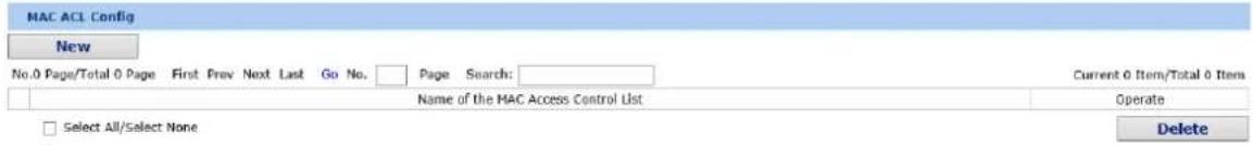 MAC ACL Config New No.0 Page/Total 0 Page First Prev Next Last Go No. Page Search: Current 0 Item/Total 0 Item Name of the MAC Access Control List Operate Select All/Select None Delete