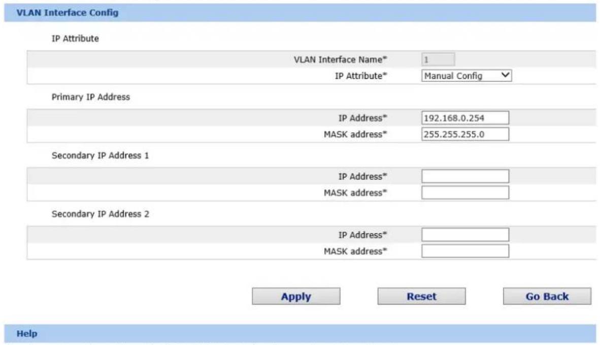 VLAN Interface Config IP Attribute VLAN Interface Name* 1 IP Attribute* Manual Config Primary IP Address IP Address* 192.168.0.254 MASK address* 255.255.255.0 Secondary IP Address 1 IP Address* MASK address* Secondary IP Address 2 IP Address* MASK address* Apply Reset Go Back Help