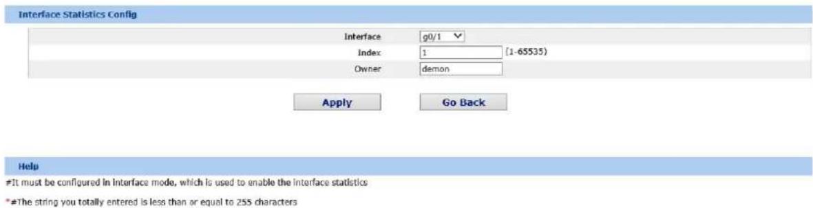 Interface Statistics Config Interface:g0/1 Index:1[1-65535] Owner:demon Apply Go Back Help #It must be configured in Interface mode, which is used to enable the interface statistics *#The string you totally entered is less than or equal to 255 characters