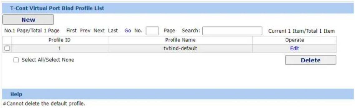 T-Cont Virtual Port Bind Profile List New No.1 Page/Total 1 Page First Prev Next Last Go No. Page Search: Current 1 Item/Total 1 Item Profile ID Profile Name Operate 1 tvbind-default Edit Select All/Select None Delete Help #Cannot delete the default profile.