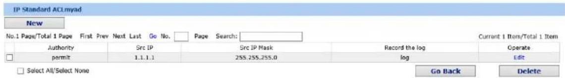 IP Standard ACL myad New No.1 Page/Total 1 Page First Prev Next Last Go No. Page Search: Current 1 Item/Total 1 Item Authority Src IP Src IP Mask Record the log Operate permit 1.1.1.1 255.255.255.0 log Edit Select All/Select None Go Back Delete