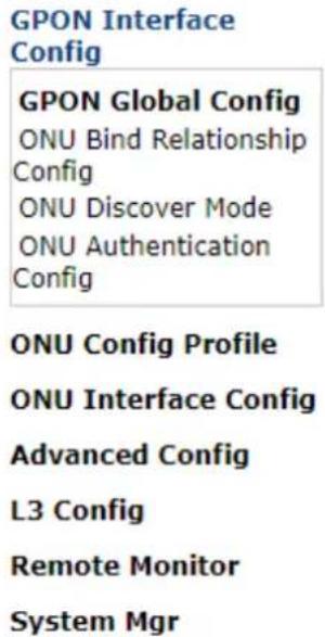 GPON Interface Config GPON Global Config ONU Bind Relationship Config ONU Discover Mode ONU Authentication Config ONU Config Profile ONU Interface Config Advanced Config L3 Config Remote Monitor System Mgr