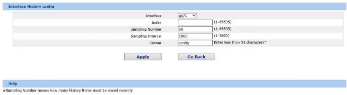 Interface History config Interface g0/1 Index (1-65535) Sampling Number 50 (1-65535) Sampling Interval 1800 (1-3600) Owner config Enter less than 31 characters* Apply Go Back Help #Sampling Number means how many history items must be saved recently