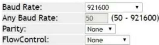 Baud Rate: 921600 Any Baud Rate: 50 (50 - 921600) Parity: None FlowControl: None