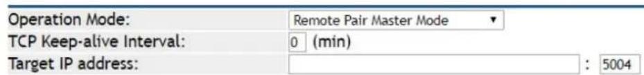 Operation Mode: Remote Pair Master Mode TCP Keep-alive Interval: 0 (min) Target IP address: : 5004